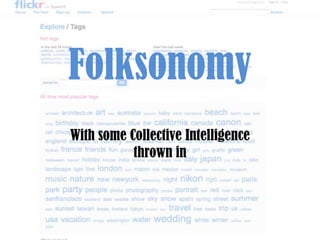 Folksonomy With some Collective Intelligence thrown in 