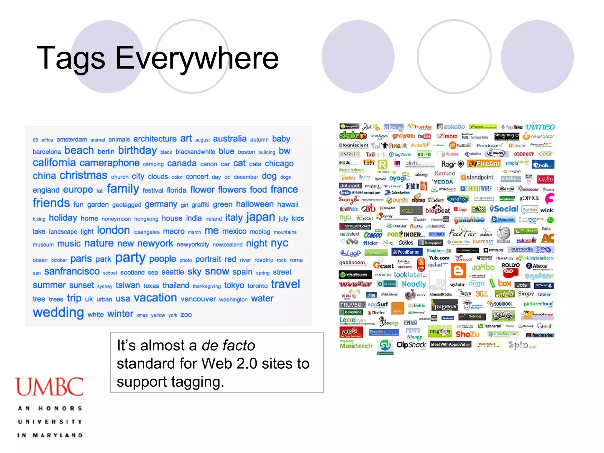 Tags Everywhere It’s almost a  de facto  standard for Web 2.0 sites to support tagging. 