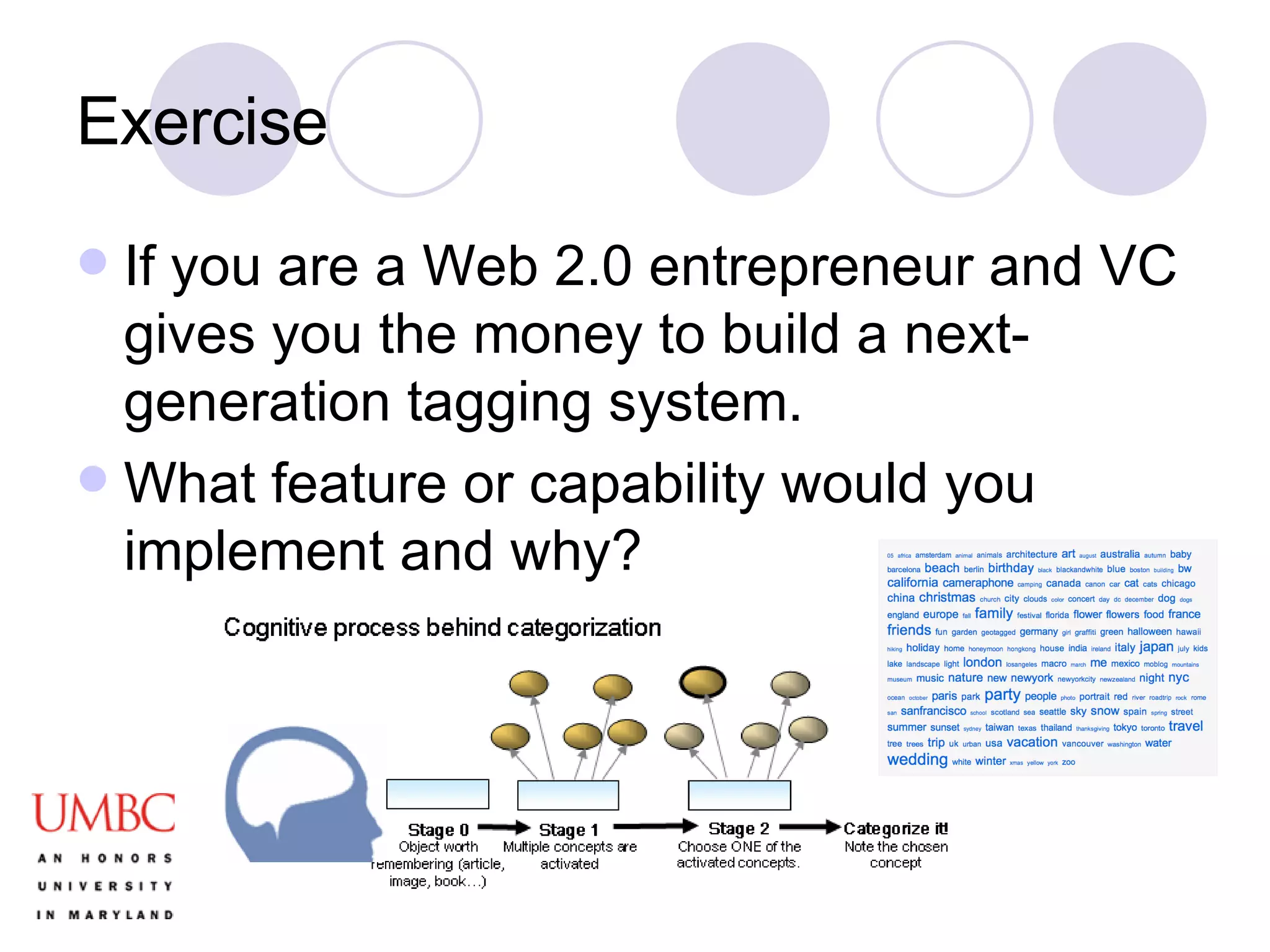Exercise  If you are a Web 2.0 entrepreneur and VC gives you the money to build a next-generation tagging system.  What feature or capability would you implement and why? 