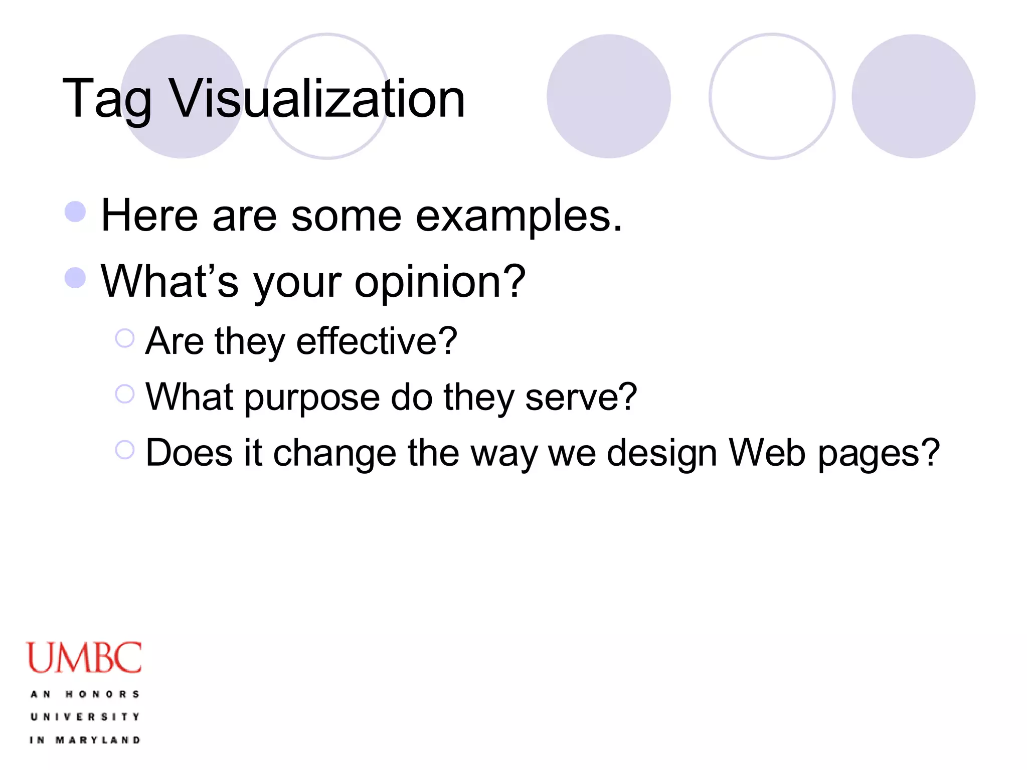 Tag Visualization Here are some examples.  What’s your opinion?  Are they effective? What purpose do they serve? Does it change the way we design Web pages? 