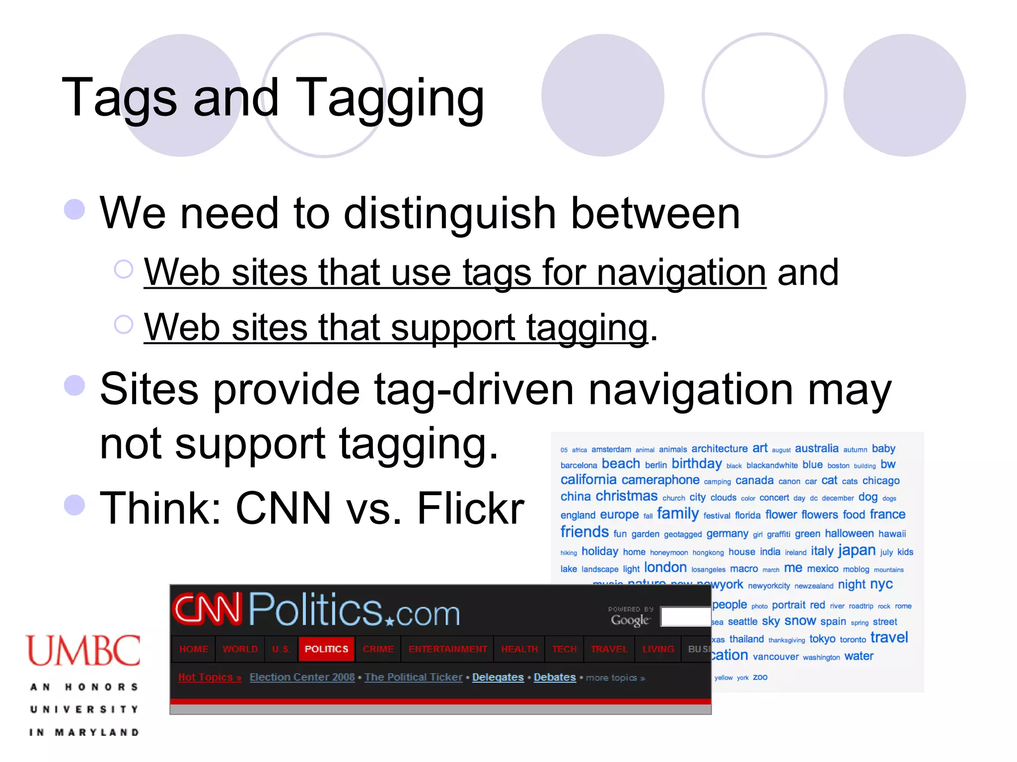 Tags and Tagging We need to distinguish between  Web sites that use tags for navigation  and  Web sites that support tagging . Sites provide tag-driven navigation may not support tagging. Think: CNN vs. Flickr 