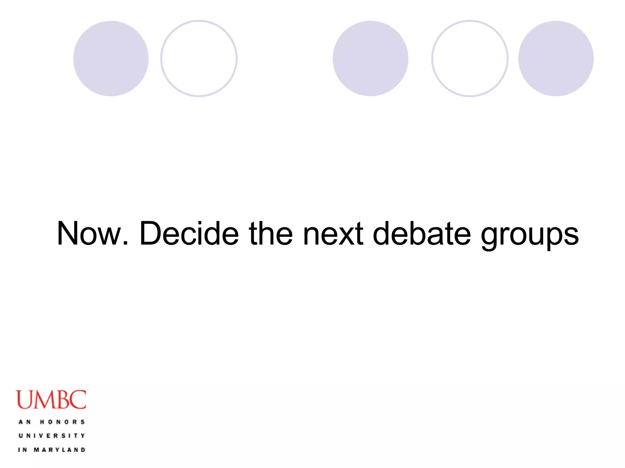 Now. Decide the next debate groups 
