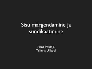 Sisu märgendamine ja
    sündikaatimine

      Hans Põldoja
     Tallinna Ülikool
 