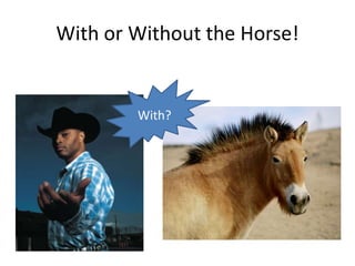 With or Without the Horse!With?