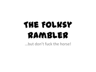 The Folksy Rambler…but don’t fuck the horse!
