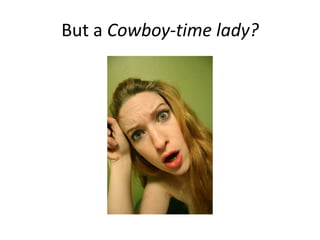 But a Cowboy-time lady?