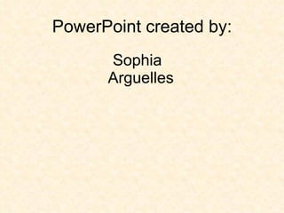 PowerPoint created by: Sophia Arguelles 