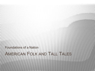 Foundations of a Nation

AMERICAN FOLK AND TALL TALES
 