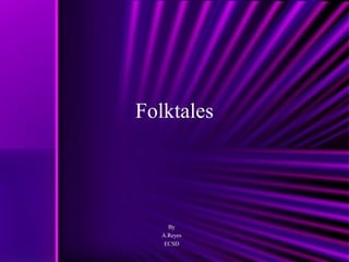 Folktales
By
A.Reyes
ECSD
 
