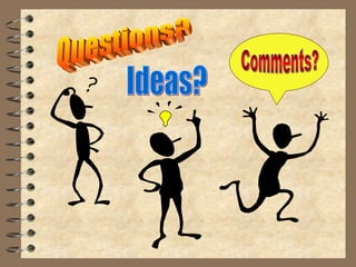 Questions? Ideas? Comments? 