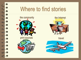 Where to find stories the community the Internet print sources travel 
