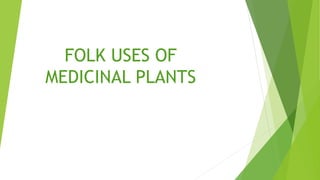 FOLK USES OF
MEDICINAL PLANTS
 