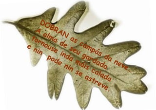 DO
  A     BR
      alm   AN
 tor      a d as
en   nou      e s cam
   in    se        eu     pá
             ind       ga     sd
       pod       a m rd           an
            en        áis    ad      eve
                in              a        …
                    se    ca
                        ast   lad
                            rev   a
                                e.
 