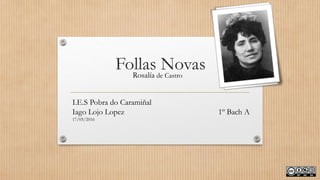 Follas NovasRosalía de Castro
I.E.S Pobra do Caramiñal
Iago Lojo Lopez 1º Bach A
17/05/2016
 