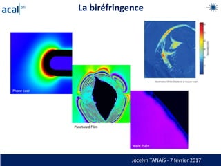 La biréfringence
Phone case
Punctured Film
Wave Plate
Jocelyn TANAÏS - 7 février 2017
 