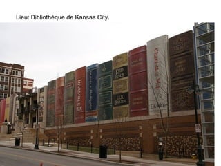 Lieu: Bibliothèque de Kansas City.
 