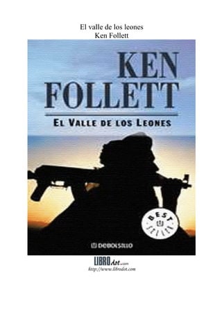 El valle de los leones
Ken Follett
http://www.librodot.com
 