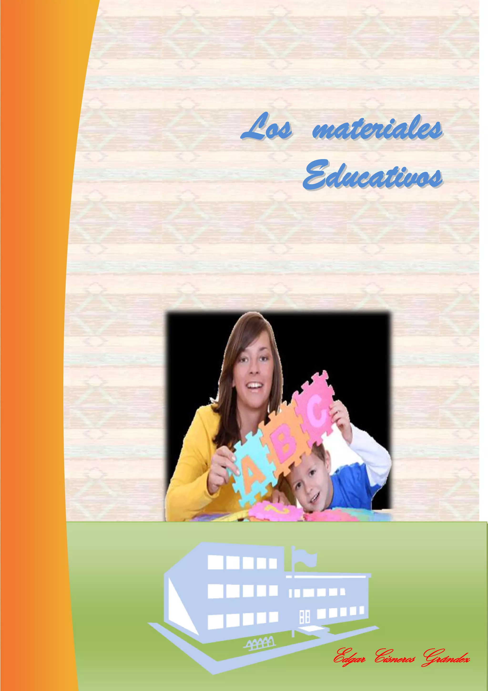 Los  materiales <br />Educativos<br />1758315333375<br />15532107661910<br />Edgar Cisneros Grández<br />LOS<br />MATERIALES<br />EDUCATIVOS<br />Los materiales educativos son medios y recursos que facilitan el proceso de enseñanza y aprendizaje. Estimulan la función de los sentidos y los aprendizajes previos para acceder a la información, al desarrollo de capacidades y a la formación de actitudes y valores.<br />¿Por qué es importante material didáctico?.<br />El material educativo adquiere importancia en la medida en que el niño y la niña, el docente y los padres de familia le otorgan creatividad y adecuación al medio. <br />La importancia de un material educativo se hace evidente desde los niveles siguientes<br />Nivel del niño y de la niña:<br />Cuando promueva el desarrollo integral de su curiosidad y razonamiento.<br />Facilita la elaboración de su propio conocimiento en forma práctica.<br />Lleva a la investigación el medio en que vive.<br />Presenta situaciones problemáticas que conduzcan a usar sus facultades humanas, razonamiento, imaginación, sentido, etc.<br />Permite la recolección, descubrimiento y observación directa de su contexto sociocultural.<br />Tiene un sentido concreto para su aprendizaje, sean estructurados producto de la creatividad.<br />Estén al alcance de los niños y niñas para su debido uso.<br />Estén disponibles todo el tiempo en el espacio de aprendizaje.<br />317500-200025<br />Los materiales educativos ya no son un apoyo a la explicación de la clase, sino, que deben ser completos y autocontenidos, deben motivar a estudiante, facilitarle la adquisición de las competencias que requieren las áreas.<br />Nivel del Docente: El material educativo será importante cuando sea capaz de:<br />Asumir su autentico rol de guía y asesor<br />Tomar en cuenta el vocabulario del educando<br />Desarrollar su creatividad y razonamiento lógico<br />Explotar óptimamente los recursos del contexto socio-cultural.<br />Orientar su tarea, incentivar y estimular permanentemente el uso de los materiales.<br />Nivel de los Padres de Familia: Porque abre la posibilidad de la participación de la familia en la tarea educativa, cuando:<br />Los lleva a compartir con sus hijos en la búsqueda y elaboración de los materiales educativos.<br />Comprenden que dichos materiales están en casa y en los demás lugares del medio y así es aprovechado todo lo existente. Material reciclable y/o recuperable.<br />Los padres de familia y las propias autoridades de la comunidad, comprenden que ellos mismos constituyen recursos humanos útiles en la tarea educativa<br />Materiales del medio ambiente del niño y la niña.<br />Recursos o elementos que se encuentran en la comunidad, cuando son llevados al aula se convierten en materiales educativos.<br />Materiales elaborados en talleres con padres de familia, alumnos y alumnas.<br />FUNCIONES DEL MATERIAL EDUCATIVOFunción de materiales educativos no solo es para decorar el aula o exhibirles como adorno; sus funciones son:Formativa: Orientadas a contribuir el desarrollo de la personalidad integral del niño y la niña, como ser individual y como ser social.Informativa: Provocar que los niños y las niñas las comentan , hablen, experimenten, deduzcan, hagan hipótesis, escuchen, dibujen, escriban utilizando un lenguaje sencillo claro y familiar.Motivación: Estimula y despierta el interés en la inteligencia y creatividad del niño y la niña.De esfuerzo: Garantiza el aprendizaje, de las competencias, capacidades: comprensión, asimilación y fomentando la experimentación.Evaluación: Fomenta la evaluación integral y permanente en forma individual y grupal.Características del material educativo.<br />Un aspecto muy importante en las estrategias metodológicas es la presencia de los materiales educativos, por ello los materiales deben reunir ciertas características elementales:<br />Consistentes<br />Manipulables<br />Estimulantes a todos los sentidos del niño y niña.<br />Variados y abundantes que inviten a la reflexión del niño y niña.<br />Que estimule su capacidad creadora.<br />Que propicia conflictos.<br />Que permiten el proceso de exploración y experimentación.<br />Medio para motivar, desarrollar y consolar los aprendizajes.<br />Medio para presentar la sistematización de los resultados de algunas estrategias.<br />Difusión de temas<br />Construir hipótesis concretar experiencias.<br />CLASIFICACIÒN DE LOS MATERIALES EDUCATIVOS<br />PeriódicosRevistasPelículasCuadrosEl medioambienteFotografíasElementosreciclablesEtcTextosSeparatasTarjetasLaminasMaquetasVideosMascarasCDSEtc.EstructuradoSon aquellos materialesque han sido elaborados con unaintención pedagógicaNo EstructuradoSon aquellos materialeselaborados sinintención pedagógica,que el maestro lo adaptaimaginativamente parasu uso didáctico<br />Otra clasificación de los materiales didácticos.<br />Impresos: Se les denomina también textuales como por ejemplo: los libros, cuadernos de trabajo, etc.<br />Auditivos: Cuyos códigos son el sonido como la música, la palabra Ejm: un cassette, cd, etc.<br />Visuales: son aquellos que contienen imágenes fijas para comunicar algún mensaje. Ejemplo. Afiches, láminas, etc.<br />Audiovisuales: Se combinan los sonidos con las imágenes fijas y en movimiento. Ejm. Una película. <br />Informáticos: Son los que requieren una computadora para poder decodificar las información contenidas en esos materiales. Ejm. Un software, un cd interactivo, un curso en línea.  <br />Criterios para la selección de materiales didácticos.<br />2276475622935Para que un material didáctico resulte eficaz en el logro de unos aprendizajes, no basta con que se trate de un \"
buen material\"
, ni tampoco es necesario que sea un material de última tecnología. Cuando seleccionemos recursos educativos para utilizar en nuestra labor docente, además de su calidad objetiva hemos de considerar:<br />Los objetivos: educativos que pretendemos lograr. Hemos de considerar en qué medida el material nos puede ayudar a ello.<br />Los contenidos: que se van a tratar utilizando el material, que deben estar en sintonía con los contenidos de la asignatura que estamos trabajando con nuestros alumnos.<br />Las características de los estudiantes: que los utilizarán: capacidades, estilos cognitivos, intereses, conocimientos previos, experiencia y habilidades requeridas para el uso de estos materiales... Todo material didáctico requiere que sus usuarios tengan unos determinados prerrequisitos.<br />Las características del contexto: (físico, curricular...) en el que desarrollamos nuestra docencia y donde pensamos emplear el material didáctico que estamos seleccionando. Tal vez un contexto muy desfavorable puede aconsejar no utilizar un material, por bueno que éste sea; por ejemplo si se trata de un programa multimedia y hay pocos ordenadores o el mantenimiento del aula informática es deficiente.<br />Las estrategias didácticas: que podemos diseñar considerando la utilización del material. Estas estrategias contemplan: la secuenciación de los contenidos, el conjunto de actividades que se pueden proponer a los estudiantes, la metodología asociada a cada una, los recursos educativos que se pueden emplear, etc.<br />Relación entre el desarrollo de habilidades y capacidades y la utilización de material didáctico. <br />Los materiales didácticos han jugado un papel muy importante, a lo largo de la historia de la vida del hombre y parte de su importancia, radica en haber sido parte de esa evolución. El aprendizaje no se puede concebir de una manera lineal, los materiales didácticos contribuyen a que el educando aprenda haciendo y ser actor principal en la construcción de los aprendizajes.<br />Actividades cognitivas como la observación, exploración y la manipulación serían imposibles  sin el material didáctico; habilidades comunicativas, matemáticas, el arte y el deporte necesitan obligatoriamente de recursos didácticos para lograr la eficacia esperada. Indudablemente, entonces, el desarrollo de capacidades  y habilidades están estrechamente ligadas al uso de material didáctico. <br />
