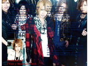 Un poco de la banda 
ViViD se formó en marzo de 2009 por 
la sección rítmica, IV (ex-Kisnate) y 
Ko-ki (ex-Novelis). Más tarde, en 
marzo se adquirió vocalista Shin (ex- 
Dennou Romeo), y los guitarristas 
Reno (ex-Novelis) y Ryoga. A 
principios de abril, el sitio web 
independiente-PSC ViViD anunció 
que se había firmado con la 
etiquetaSu canción “Azul”(Blue) se 
usa como tema de apertura 14 del 
popular anime Bleach del episodio 
317. 
La venta de boletos 
se habilitará a través del 
sistema Ticketmaster y en las taquillas del 
Auditorio BlackBerry a partir de la semana 
del 6 de octubre, por lo que los invitamos a 
estar pendientes de la salida oficial a la 
venta. 
Por otro lado, el costo de los boletos es súper 
accesible y quedaría de la siguiente manera: 
Boleto VIP : $1300 pesos (Incluye Meet & 
Greet, póster autografiado, fotografía con el 
grupo y asiento preferente) 
Plateas $480 pesos 
Pista general /gradas – $380 pesos 
No olvidemos que como parte del proyecto 
J’Fest Live tendremos también el próximo 
15 de noviembre a la cantante y 
chelista Kanon Wakeshima, así como al 
dueto ADAMS dentro de la J’Fest Expo. 
Producido por 
J’Fest y Academia Ninsh 
