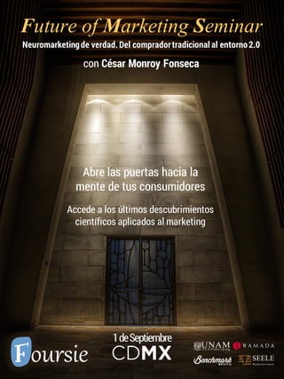 Future of Marketing Seminar
con César Monroy Fonseca
Abre las puertas hacia la
mente de tus consumidores
Accede a los últimos descubrimientos
científicos aplicados al marketing
Neuromarketingde verdad.Del compradortradicional al entorno2.0
 