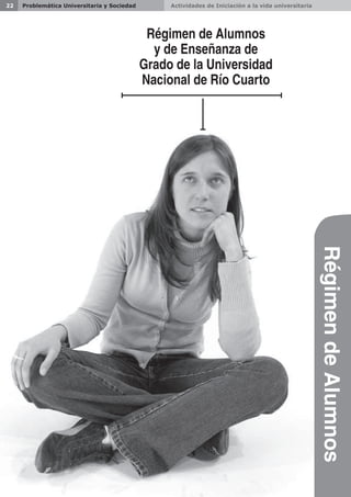 Actividades de Iniciación a la vida universitaria22 Problemática Universitaria y Sociedad
Régimen de Alumnos
y de Enseñanza de
Grado de la Universidad
Nacional de Río Cuarto
RégimendeAlumnos
 