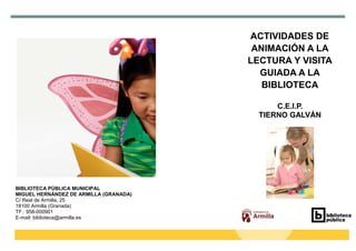 ACTIVIDADES DE
ANIMACIÓN A LA
LECTURA Y VISITA
GUIADA A LA
BIBLIOTECA
C.E.I.P.
TIERNO GALVÁN
BIBLIOTECA PÚBLICA MUNICIPAL
...