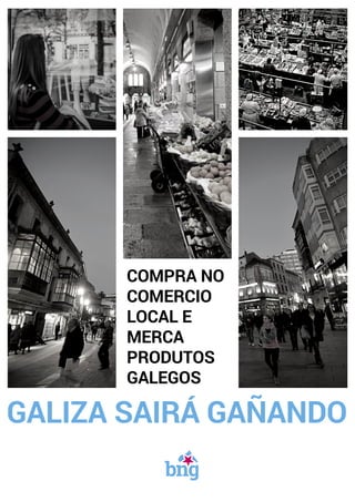 GALIZA SAIRÁ GAÑANDO
COMPRA NO
COMERCIO
LOCAL E
MERCA
PRODUTOS
GALEGOS
 