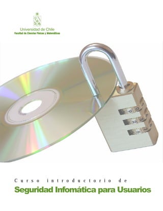C u r s o i n t r o d u c t o r i o d e
Universidad de Chile
Seguridad Infomática para Usuarios
 