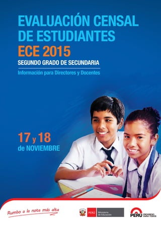 EVALUACIÓN CENSAL
DE ESTUDIANTES
ECE 2015
SEGUNDO GRADO DE SECUNDARIA
Información para Directores y Docentes
17y 18
de NOVIEMBRE
 