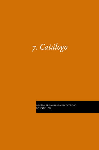 7. Catálogo




 DISEÑO Y PREIMPRESIÓN DEL CATÁLOGO
 DEL PABELLÓN.
 