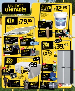 Cool bar
Imitació rotang. Xocolata.
Dim. Ø 49,50 x 84,5 cm (tancat)
Ref. 7861006
€69,95
Carpa CELEBRACIÓN
Dim. 3 x 6 m. Acer i ràfia
Ref. 7808196
fins a un 75%
d’estalvi sobre
un projector
halogen
tradicional
€99
-34%Projector exterior LED
Metall gris. 20 W. Placa
integrada. 1.400 lúmens. Llum
freda (6.000 K) Ref. 7763121
€39,95
Butaca monoblock ATLANTA
Resina. Apilable. Color wenge.
Ref. 7859316
€8,95
amb
finestres
*NOMÉS
UNITATS*6 unitats per botiga
200
-20%
€49,95
€149
*NOMÉS
UNITATS
*21 unitats per botiga
756
Netejador de mobles
de plàstic
1 l. Ref. 7772917
€4,99
€39,95
-27%
Armari resina
PVC SMARTY
3 prestatges. Beix.
Multifuncional.
Ref. 7084665
68 cm
37,6 cm
165cm
-31%
Classificador cargols
+ tacs 900 peces
assortides
Ref. 7637962
€11,95
Pack 5 calaixos
La unitat surt a €1,59.Ref. 7765878
€7,95
Pack
5
Resistent als canvis
de temperatura
€7,25
€54,95
Rodet DEXTER
parets i sostres
22 cm.
Ref. 2782316
€6,45
Paper amb cinta
Dim. 10 cm x 20 m.
Ref. 7713157
€1,09
Pack 3 cintes DEXTER
Dim. 50 mm x 50 m.
La unitat surt a €2,98.
Ref. 7747507
€8,95
Pack
3
*NOMÉS
UNITATS*66 unitats per botiga
2.376
Pintura blanc EXTRA15 l. Blanca. Interior. Rendiment
+/- 5 m2
/l. 0,86 €/l.
Ref. 7761098
€12,95UNITATS
LIMITADES
€79,95
Tendal ratlles verd
Tendal manual de 3 metres d’amplària
i 2 metres de sortida.
Ref. 7723422
*NOMÉS
576UNITATS
*16 unitats per botiga
Allargador blanc
LEXMAN H05VV-F
3 x 1,5 20 m
Ref. 7714805
Broca formigó
16 mm DEXTER
Broca de 16 mm per treballar en
parets de maó, pedra i formigó.
Ref. 7429066
€14,95€4,49
instal·la’l
tu mateix
-36%
€23,45
Trepant DEXTER POWER III
800 W de potència i portabroques
automàtic de 13 mm. Ref. 7553443
€44,95 -21%
Kit tac químic amb
accessoris EASYFIX
Ref. 7699293
€20,45
€25,75
Molt lleuger
20Kg
PER PRESTATGE
 