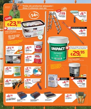 Maria Acosta
AKÍ Figueres
Troba els productes adequats i
dóna-li almenys una mà
Més de 20 colors.
Tria el que més
t’agradi!
Pintura TITAN COLORS
4 l. Mat. Interior. Rendiment +/- 7 m2
/l.
5,99 €/l. Ref. 7715877
-14%
€23,95
Prepara la paret abans de
pintar-la per aconseguir
un acabat perfecte
Inclou reixeta que facilita
la seva aplicació
Rodet DEXTER PRO
façanes rugoses
22 cm.
Ref. 7556910
€9,75
Escala telescòpica
tisora 6 graons
Ref. 7592615
€119
Allargament
telescòpic alumini
2 m.
Ref. 9460603
€9,95
Extensible fins a 2 metres per arribar
a les zones més difícils
-20%
€149
Pintura façana IMPACT
15 l. Blanca. Rendiment +/- 7 m2
/l. 2 €/l.
Ref. 7633109
Ideal per protegir la teva façana de
la intempèrie: 5 anys de garantia
€29,95
Aguaplast
exterior pols
1,5 kg. 3,23 €/l.
Ref. 4101204
Emprimació façanes
LUXENS
10 l. Blanca. Exterior.
Rendiment +/- 10 m2
/l
2 €/l. Ref. 7855332
€4,85 €19,95
Emprimació universal
LUXENS
2,5 l. Interior. Multisuperfície.
Rendiment +/- 10 m2
/l.
4,78 €/l. Ref. 7751262
€11,95
Prepara la façana
abans de pintar-la
per aconseguir un
acabat perfecte
Estalvia temps i pinturaIdeal per reparar
desperfectes amb
un acabat molt fi
Aguaplast
estàndard CIMA
1 kg.
Ref. 4101702
€4,45
Aguaplast
estàndard CIMA
1 kg. En pols.
Ref. 4100101
€2,80
Cinta pintor
DEXTER
Dim. 25 mm x 50 m.
Ref. 7607334
€2,15
Set 6 paletines
SOFT TOUCH
Ref. 7323465
€6,45
Plàstic protector
Dim. 4 x 6 m. 7 micres
Ref. 7403801
€0,99
Rodet DEXTER
interior monocapa
22 cm.
Ref. 2782358
€7,45
Tac de paper de vidre
abrasiu
Gra fi. Ref. 7696800
€0,99
Tac de paper de vidre
abrasiu en angle
Gra fi. Ref. 7697013
Lot 3 espàtules
Ref. 7713403
€2,49
un.
Esponja abrasiva
Gra fi. Ref. 7696973
tots disponibles en
gra mitjà i gruixut
€27,95
 