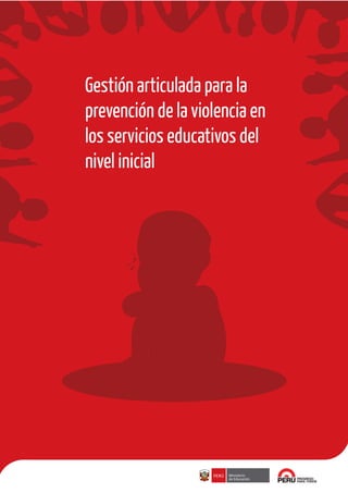 Gestión articulada para la
prevención de la violencia en
los servicios educativos del
nivel inicial
 