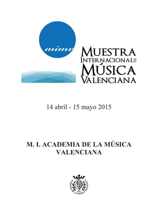 14 abril - 15 mayo 2015
M. I. ACADEMIA DE LA MÚSICA
VALENCIANA
 