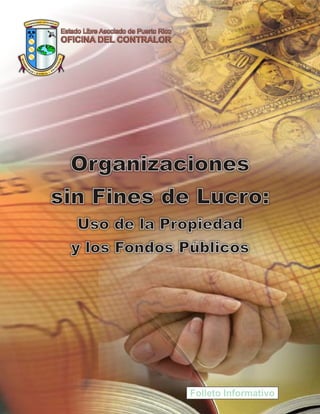 Organizaciones
sin Fines de Lucro:
  Uso de la Propiedad
 y los Fondos Públicos




               Folleto Informativo
 