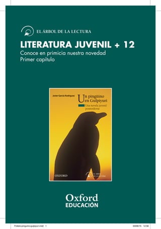 LITERATURA JUVENIL + 12
Conoce en primicia nuestra novedad
Primer capítulo
Folleto-pinguino-gulpiyuri.indd 1 03/06/15 12:56
 