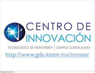 http://www.gda.itesm.mx/innovar

Wednesday, May 19, 2010
 