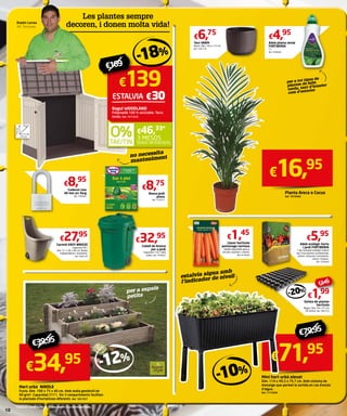 Les plantes sempre 
decoren, i donen molta vida! 
€1,45 
Llavor hortícola 
pastanaga nantesa 
També disponible penca, 
enciam, espinacs i menta. 
Ref. 9776364 
€8,95 
Cadenat clau 
40 mm arc llarg 
Ref. 7789381 
€4,95 
€16,95 
€5,95 
€1,99 
Safata de planter 
hortícola 
Negre. Dim. 54 x 31 cm. 
54 testos. Ref. 7847572 
€ 16 9 
- 18 % 
€139 
ESTALVIA €30 
€46,33* 
SENSE INTERESSOS 
€8,75 
€32,95 
Cubell de brossa 
per a jardí 
Capacitat 110 l. Amb 
rodes. Ref. 7644467 
Adob ecològic horta 
i jardí FERTIBERIA 
1 kg. Granulat ecològic indicat 
per a les plantes ornamentals, 
arbres i arbustos, hortalisses, 
cítrics i fruiters. 
Ref. 7550044 
€27,95 
Carretó EASY BREEZE 
Capacitat 50 l. 
Dim. 51 x 56 x 84 cm. Rodes 
independents i resistents. 
Ref. 7893144 
Planta Areca o Cocus 
Ref. 7879490 
Mini hort urbà elevat 
Dim. 114 x 49,3 x 75,7 cm. Amb sistema de 
drenatge que permet la sortida en cas d’excés 
d’aigua. 
Ref. 7774500 
€6,75 
Test VARM 
Marró. Dim. 18,5 x 15 cm. 
Ref. 7347178 
Adob planta verda 
FERTIBERIA 
1 l. 
Ref. 7246004 
74 cm 
€34,95 
Hort urbà NIKOLE 
Fusta. Dim. 100 x 75 x 40 cm. Amb malla geotèxtil de 
60 g/m2. Capacidad 217 l. Els 3 compartiments faciliten 
la plantada d’hortalisses diferents. Ref. 7857937 
Bagul WODLAND 
Polipropilè 100 % reciclable. Terra 
inclòs. Ref. 7677478 
per a tot tipus de 
plantes de fulla 
verda, tant d’interior 
com d’exterior 
€71,95 
Rubén Larrea 
AKÍ Torrevieja 
€2,49 
€79,95 
€39,95 
no necessita 
manteniment 
per a espais 
petits 
estalvia aigua amb 
l’indicador de nivell 
- 10 % 
- 20% 
Bossa jardí 
plana 
Ref. 7732977 
- 12 % 
*Consulti condicions de finançament a la contraportada. 
10 
3 MESOS 
132 cm 
110 cm 
 