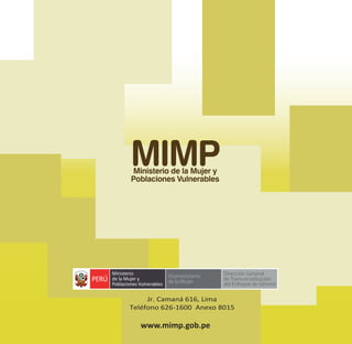 Jr. Camaná 616, Lima
Teléfono 626-1600 Anexo 8015
www.mimp.gob.pe
Viceministerio
de la Mujer
Dirección General
de Transversalización
del Enfoque de Género
 
