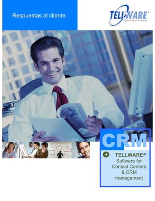 Respuestas al cliente.




                         CRM
                          TELLWARE     R


                          Software for R
                         Contact Centers
                             & CRM
                          management
 