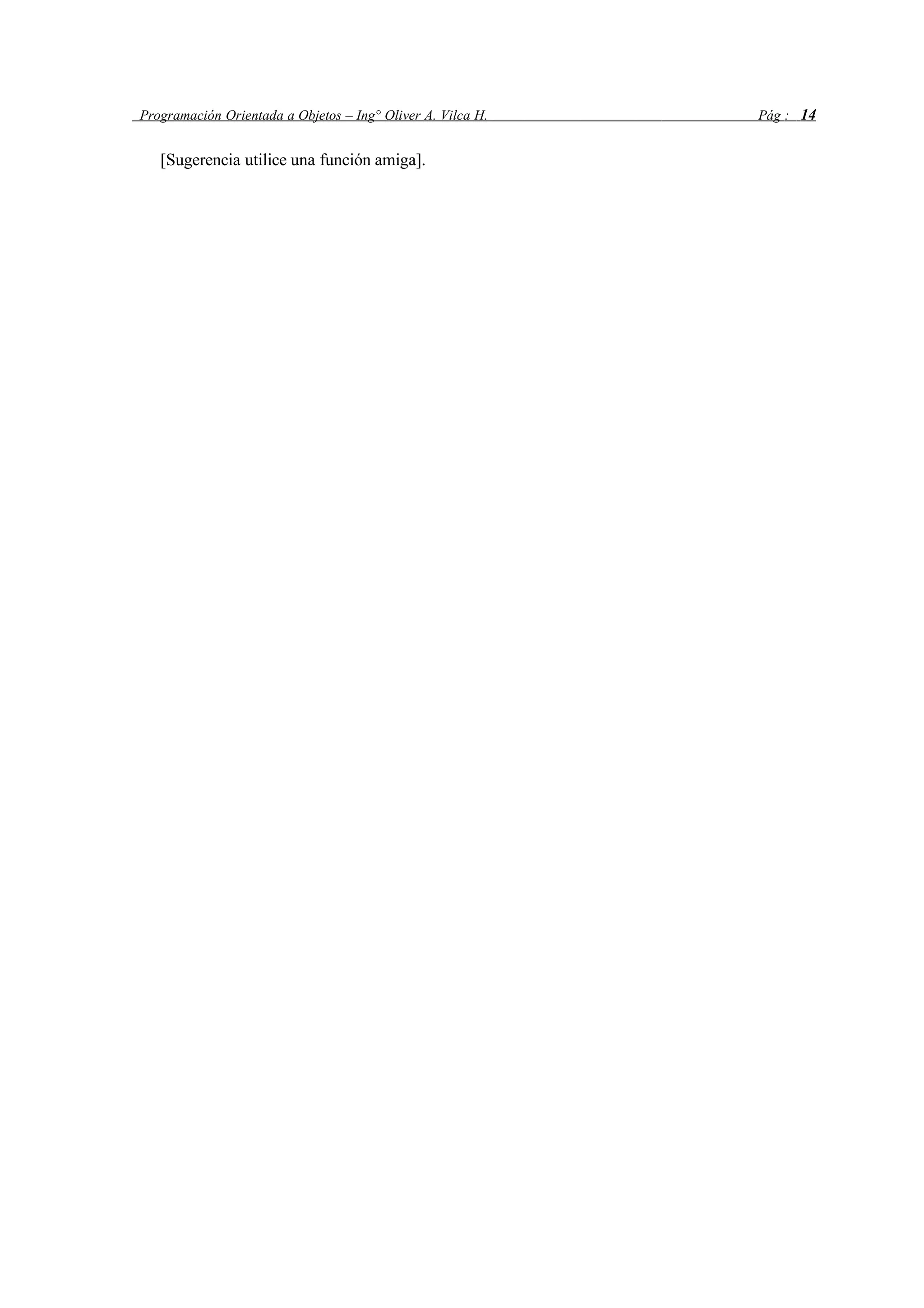 Programación Orientada a Objetos – Ing° Oliver A. Vilca H. Pág : 14
[Sugerencia utilice una función amiga].
 