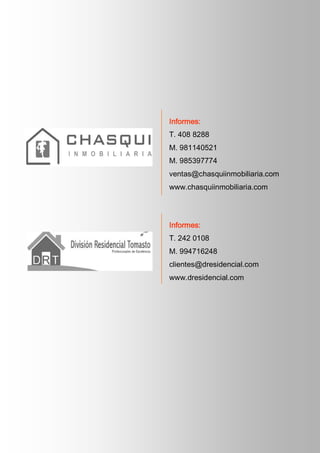 Informes:
T. 408 8288
M. 981140521
M. 985397774
ventas@chasquiinmobiliaria.com
www.chasquiinmobiliaria.com
Informes:
T. 242 0108
M. 994716248
clientes@dresidencial.com
www.dresidencial.com
 