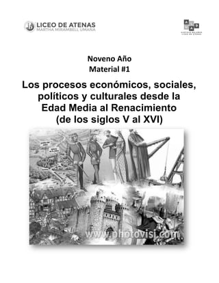 Noveno Año
Material #1
Los procesos económicos, sociales,
políticos y culturales desde la
Edad Media al Renacimiento
(de los siglos V al XVI)
 