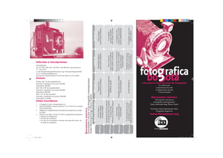 1.

folleto 1.indd 1

“La fotografía y Dios.
Cansancio y reactivación”
PAULO HERKENHOFF
“Entre el morbo y la denuncia:
el reto de cubrir el conflicto
armado colombiano”
STEPHEN FERRY

“Fotografía y documento.
Colombia en los años 70”
SANTIAGO RUEDA

“Fotografía, narración y realidad”
VICTOR BURGIN

SUSAN MEISELAS
“La dimensión desconocida:
la fotografía y lo ominoso”
ABIGAIL SOLOMON-GODEAU

1.

Consignar el valor correspondiente en:
BANCOLOMBIA, cuenta de ahorros # 113-2255712-6 a nombre
de FOTOMUSEO.
Diligenciar completamente el formato de inscripción con todos
los datos.
Enviar en un sobre o al fax 232 5202, los siguientes documentos:
• Soporte de consignación
• Formato de inscripción
• En caso de ser estudiante o docente, fotocopia del carnet y de
la cédula de ciudadanía.

14 conferencias
5 exposiciones de calle
23 exposiciones de sala
15 documentales

“Documento y ficción en
la fotografía contemporánea”
Teatro Municipal Jorge Eliécer Gaitán

8:00 p.m.

1.
1.

“Susan Sontag
y la fotografía de guerra”
DAVID RIEFF

Cómo inscribirse:

I Encuentro Internacional de Fotografía

Encuentro teórico

7:00 p.m.

Docentes y estudiantes con carnet: $100.000
Particulares: $150.000

“La fotografía como texto”
JAIME CERÓN

“La Fotografía:
paradoja y dualidad”
ANA MARÍA LOZANO
“Etica y vida para
contar un país en conflicto”
JESÚS ABAD COLORADO
“Antropología de la faz gloriosa”
ARTHUR OMAR

Del 1 al 15 de octubre:

Lanzamiento de la nueva edición
en español de Sobre la fotografía
6:00 p.m.
de Susan Sontag
Publicado por Editorial Alfaguara

Docentes y estudiantes con carnet: $60.000
Particulares: $80.000

“Falsos testigos”
JOAN FONTCUBERTA
“Identidades fugitivas”
JOAN FONTCUBERTA
“Espejos rotos”
JOAN FONTCUBERTA

Del 16 al 30 de septiembre:

“El Foto Museo y
Fotografica Bogota”
GI LMA SUAREZ

Docentes y estudiantes con carnet: $45.000
Particulares: $60.000

5:00 p.m.

Viernes 21
Jueves 20
Miércoles 19

Antes del 15 de septiembre:

E ncuent r o t eór i co

Costos:

Documento y ﬁcción en la fotografía contemporánea
Teatro Municipal Jorge Eliécer Gaitán

FOTOMUSEO
tel: 232 5202 / 286 1995 / 284 5025 / 284 4992 dir: transversal 6 no.
27 - 10, of. 203
e-mail: fotograficabogota@fotomuseo.org / fotomuseobogota@cable.
net.co / fotomuseo@gmail.com
Inscripciones abiertas desde el 25 de junio hasta el 15 de octubre

Martes 18 de octubre

Informes e inscripciones:

Encuentre toda la información sobre
Fotográfica Bogotá en:

www.fotomuseo.org

29/11/2013 4:17:39

 