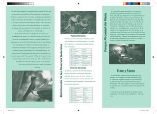 • El Parque Nacional del Manu es un espacio
natural protegido localizado en el sureste del
Perú, ubicado parcialmente en los departamentos
de Madre de Dios y Cusco, en las provincias de
Manu y Paucartambo. Se divide en tres grandes
zonas: el Parque Nacional, con 1 532 806 ha; la
Zona Reservada, con 257 000 ha; y la Zona de
Transición o Cultural, con 120 000 ha. Cuenta
además con la catalogación como Reserva de la
Biosfera. Se extiende desde los 300 msnm, en la
confluencia del río Manu con el río Madre de Dios,
hasta los 3 800 msnm en la cumbre de la montaña
Apu Kañajhuay. Algunos investigadores creen que
en las zonas vírgenes de esta reserva se halla el
Paititi o ciudad perdida de los Incas.

1

PN Cutervo

Cajamarca

2

PN Tingo María

Huánuco

3

PN Manu

Cusco/Madre de Dios

4

PN Huascarán

Ancash

5

PN Cerros de Amotape

Piura/Tumbes

6

PN Río Abiseo

San Martín

7

PN Yanachaga Chemillén Pasco

8

PN Bahuaja Sonene

Madre de Dios/Puno

9

PN Cordillera Azul

San Martín/Loreto

10 PN Otishi

Cusco/Junín

Flora y Fauna

1

Ayacucho

RN Junín

Junín/Pasco

3

RN Paracas

Ica

4

RN Lachay

Lima

5

RN Titicaca

Puno

6

RN Salinas-Aguada Blanca

Arequipa

7

RN Calipuy

La Libertad

8

RN Pacaya-Samiria

Loreto

9

folleto 2.indd 2

RN Pampas Galeras

2

RN Tambopata

• Es una de las regiones más biodiversas del
mundo. En el Manu es posible encontrar toda
la variedad de pisos ecológicos que existen en
la Amazonía y esto la hace una de las áreas
protegidas más apreciadas. En una sola hectárea
se han llegado a encontrar hasta 250 especies de
árboles.

Madre de Dios

• En la Reserva de la Biosfera de Manu se han
registrado 222 especies de mamíferos y 1005 de
aves.

17/11/2013 22:07:47

 