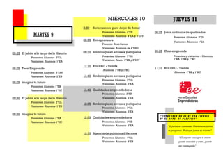 MIÉRCOLES 10
8:30 Siete razones para dejar de fumar
Ponentes: Alumnos 4ºEB
Visitantes: Alumnos 4ºEA y 4ºDIV
08:55 Entrepreneurs
Ponente: Rosa Ramos
Visitantes: Alumnos de 4ºESO
08:30 Simbología en envases y etiquetas
Ponentes: Alumnos 3ºEA
Visitantes: Alum. 3ºEB y 3ºDIV
11:10 RECREO - Tienda
Alumnos 1ºBB y 1ºBC
11:40 Simbología en envases y etiquetas
Ponentes: Alumnos 3ºEA
Visitantes: Alumnos 2ºEA
11:40 Cualidades emprendedoras
Ponentes: Alumnos 3ºEB
Visitantes: Alumnos 2ºEB
12:05 Simbología en envases y etiquetas
Ponentes: Alumnos 3ºEA
Visitantes: Alumnos 2ºEB
12:05 Cualidades emprendedoras
Ponentes: Alumnos 3ºEB
Visitantes: Alumnos 2ºEA
12:35 Agencia de publicidad Hermes
Ponentes: Alumnos 4ºEA
Visitantes: Alumnos 4ºEB
JUEVES 11
MARTES 9
09:25 Junta ordinaria de quebrados
Ponentes: Alumnos 3ºEB
Visitantes: Alumnos 1ºEA
09:25 Cine-emprende
Ponentes y visitantes : Alumnos
1ºBA, 1ºBB y 1ºBC
11:10 RECREO - Tienda
Alumnos 1ºBB y 1ºBC
09:25 El jabón a lo largo de la Historia
Ponentes: Alumnos 2ºEA
Visitantes: Alumnos 1ºEA
09:25 Teen Emprende
Ponentes: Alumnos 3ºDIV
Visitantes: Alumnos 2ºEB
09:25 Imagina tu futuro
Ponentes: Alumnos 1ºEB
Visitantes: Alumnos 1ºEC
09:50 El jabón a lo largo de la Historia
Ponentes: Alumnos 2ºEA
Visitantes: Alumnos 1ºEB
09:50 Imagina tu futuro
Ponentes: Alumnos 1ºEA
Visitantes: Alumnos 1ºEC
“Ir juntos es comenzar. Mantenerse juntos
es progresar. Trabajar juntos es triunfar”
“Cualquier cosa que la mente
pueda concebir y creer, puede
ser conseguida”
“ EMPRE N DER N O ES N I U N A C IE NC IA
N I U N ARTE . ES PR ÁCT IC A”
 