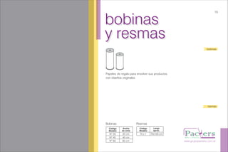 bobinas
y resmas
bobinas
y resmas
Papeles de regalo para envolver sus productos
con diseños originales.
www.grupopackers.com.ar
10
bobinas
resmas
Bobinas
Código
Modelo
Largo
aprox.
70 x 1 70x100 cm
Resmas
Código
Modelo
Ancho
de cinta
Nº 20
Nº 40
Nº 60
20 cm
40 cm
60 cm
 
