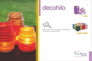 decohilodecohilo
Hilos decorativos para distinguir sus presentaciones.
Presentación en bobinas 100 grs.
www.grupopackers.com.ar
8
pack de 12 unidades
bobina
 