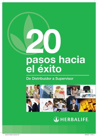 20
                                     pasos hacia
                                     el éxito
                                     De Distribuidor a Supervisor




Spanish-20 Steps to Success.indd 1                                  08/02/2010 15:40:57
 