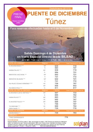 HOTEL EN HAMMAMET Régimen 7 Noches Túnez Fascinante 3n.+ Est. 4n.
EL MOURADI BEACH **** MP 635 719
TI 683 747
MARINA PALACE **** MP 639 719
TI 694 751
IBEROSTAR CHICH KHAN **** MP 642 721
TI 731 772
IBEROSTAR BELISAIRE **** MP 642 721
TI 731 772
RIU PALAC E OCEAN A HAMMAMET ***** HD 758 787
MP 856 843
RIU MARCO POLO **** TI 811 817
HOTEL EN PORT EL KANTAOUI Régimen 7 Noches Túnez Fascinante 3n.+ Est. 4n.
EL MOURADI CLUB EL KANTAOUI **** MP 647 733
TI 695 762
HANNA PALACE **** MP 663 747
PC 692 767
EL MOURADI PALAC E ***** MP 688 747
TI 768 787
TEJ MARHABA **** PC 688 764
RIADH PALMS **** TI 729 778
HOTEL EN MONASTIR Régimen 7 Noches Túnez Fascinante 3n.+ Est. 4n.
SAHARA BEACH *** TI 734 783
CIRCUITO
TÚNEZ SORPRENDENTE 776
 
 
 
Otoño/Invierno 2011/12
Túnez
Salida Domingo 4 de Diciembre
en Vuelo Especial Directo desde BILBAO
Condiciones
Precios basados cía TUS en clase V. Spto. por trayecto en clase I: 15€. Pr ecios por persona en habitación
dobl e. Los precios incl uyen: Tasas de aeropuerto: 68€, avi ón, hotel,circuito, trasl ados de entrada ysalida,
asistenci a de guía yseguro de viaje. Consulte condiciones generales en su agencia de vi aje. R eser vas
validas a partir del 11.10.2011. FOLLETO: I1SPN BIOTUN1200PDGCHBIO02
PUENTE DE DICIEMBREPRECIO
FINAL
Tasas incluidas
(68€)
Para reservas efectuadas hasta el 5 de Noviembre
04.12 BIO – TUN 11:00-13:15 Hrs -- 11.12 TUN – BIO 11:50-14:10 Hrs
 